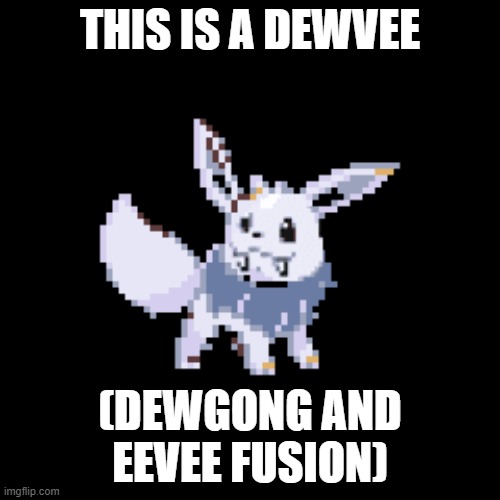 Cute | THIS IS A DEWVEE; (DEWGONG AND EEVEE FUSION) | made w/ Imgflip meme maker