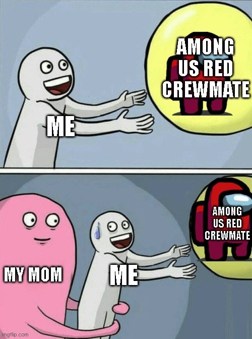 Running Away Balloon Meme | ME AMONG US RED CREWMATE MY MOM ME AMONG US RED CREWMATE | image tagged in memes,running away balloon | made w/ Imgflip meme maker