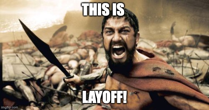 Sparta Layoff | THIS IS; LAYOFF! | image tagged in memes,sparta leonidas | made w/ Imgflip meme maker