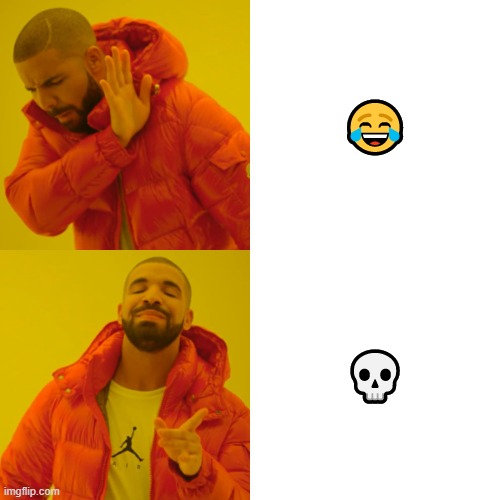 Emoji choise | 😂; 💀 | image tagged in memes,drake hotline bling,emojis,funny,funny memes,unnecessary tags | made w/ Imgflip meme maker
