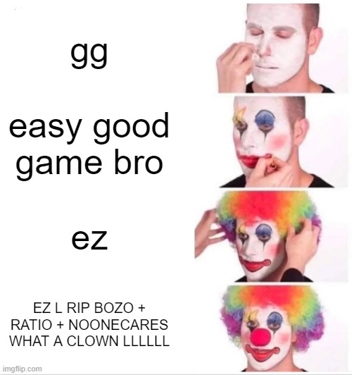 elbow zoe | gg; easy good game bro; ez; EZ L RIP BOZO + RATIO + NOONECARES WHAT A CLOWN LLLLLL | image tagged in memes,clown applying makeup | made w/ Imgflip meme maker
