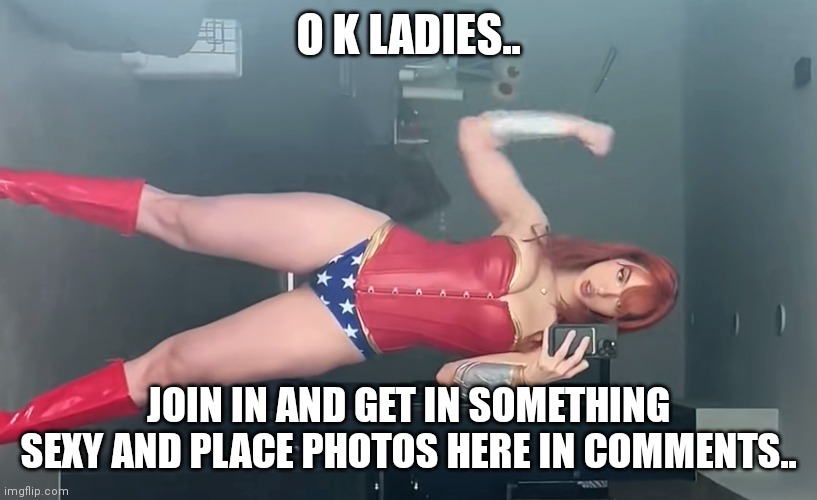 Tweak N' Seek | O K LADIES.. JOIN IN AND GET IN SOMETHING SEXY AND PLACE PHOTOS HERE IN COMMENTS.. | image tagged in group | made w/ Imgflip meme maker