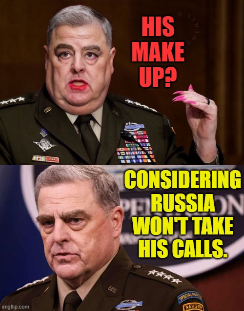 Where Is It? | HIS MAKE UP? CONSIDERING RUSSIA WON'T TAKE HIS CALLS. | image tagged in mark milley,memes,politics,russia,no,phone call | made w/ Imgflip meme maker