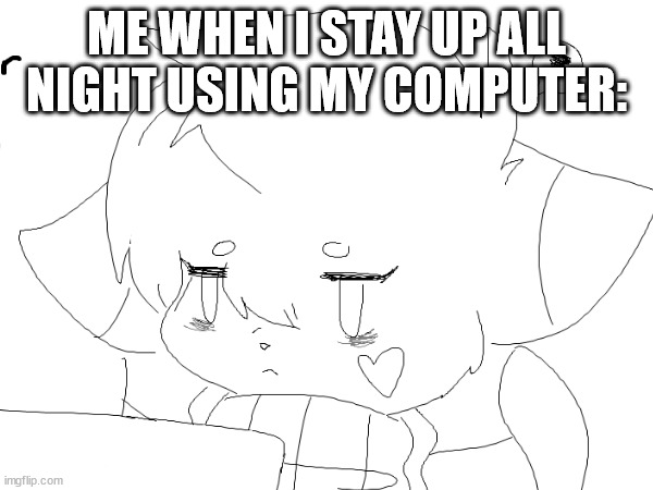 yes, I'm an artist | ME WHEN I STAY UP ALL NIGHT USING MY COMPUTER: | image tagged in furry,funny,dank meme,night owl,fursona | made w/ Imgflip meme maker