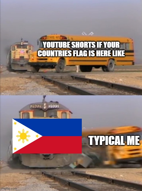 Random Meme #2 | YOUTUBE SHORTS IF YOUR COUNTRIES FLAG IS HERE LIKE; TYPICAL ME | image tagged in train crashes bus,philippines | made w/ Imgflip meme maker