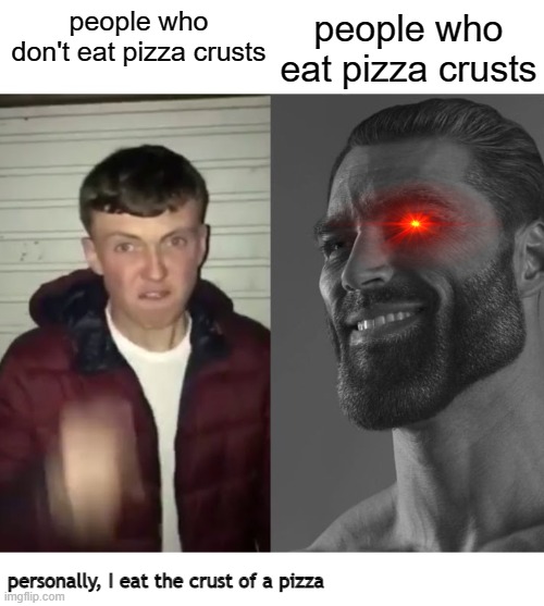 There's nothing wrong with pizza crusts! |  people who eat pizza crusts; people who don't eat pizza crusts; personally, I eat the crust of a pizza | image tagged in average fan vs average enjoyer,pizza,gigachad | made w/ Imgflip meme maker