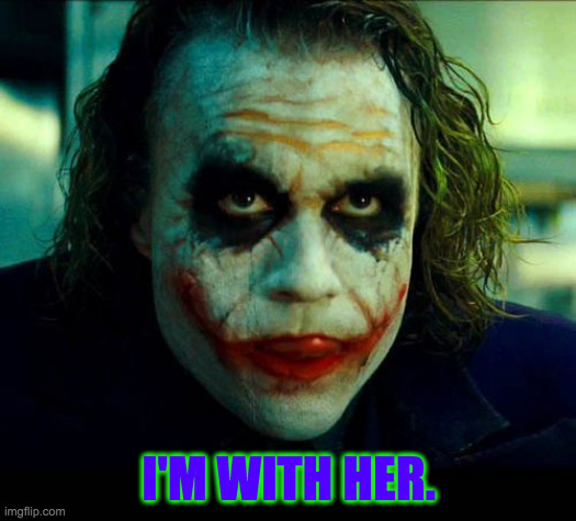 Joker. It's simple we kill the batman | I'M WITH HER. | image tagged in joker it's simple we kill the batman | made w/ Imgflip meme maker