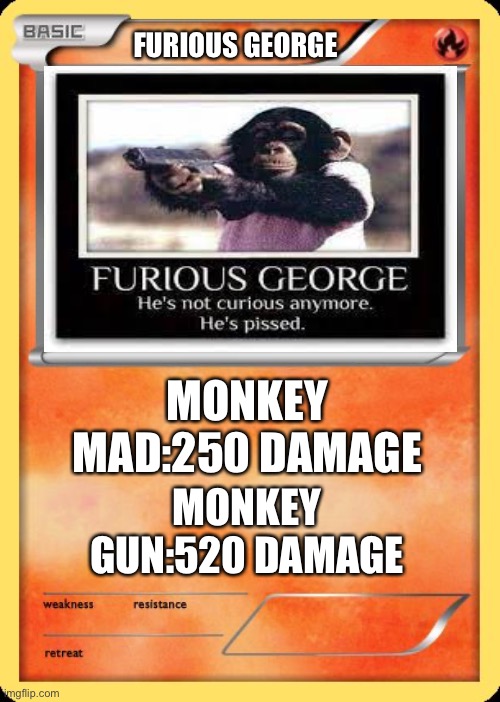 Blank Pokemon Card | FURIOUS GEORGE; MONKEY MAD:250 DAMAGE; MONKEY GUN:520 DAMAGE | image tagged in blank pokemon card | made w/ Imgflip meme maker