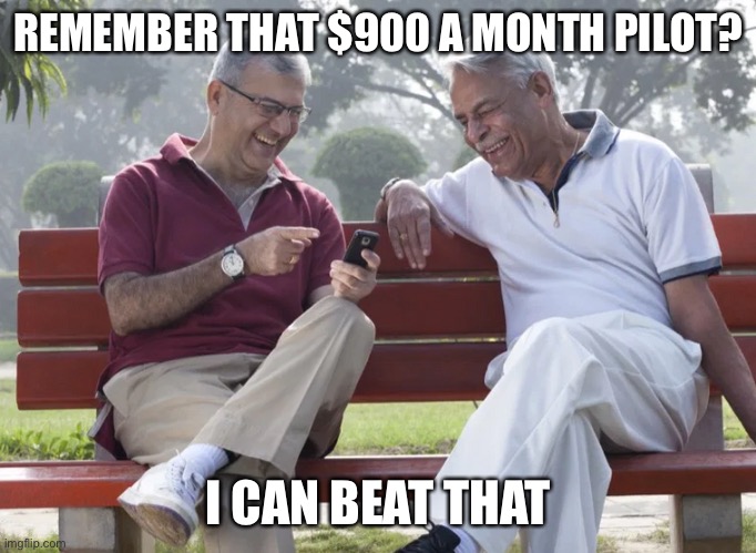 two men laughing | REMEMBER THAT $900 A MONTH PILOT? I CAN BEAT THAT | image tagged in two men laughing | made w/ Imgflip meme maker
