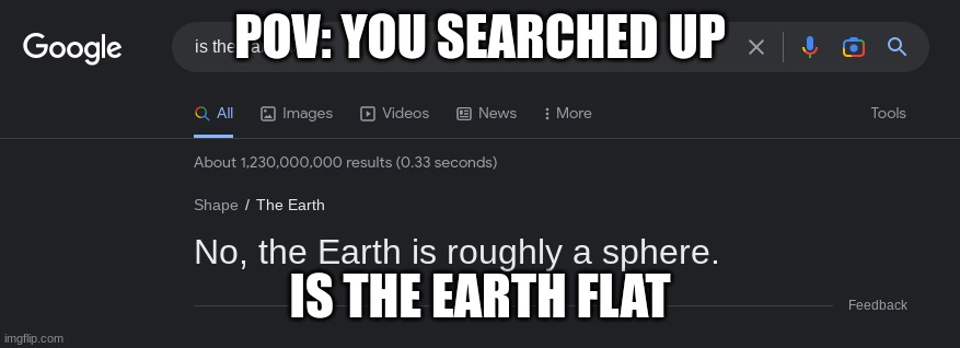 POV: You searched up if the earth is flat? | POV: YOU SEARCHED UP; IS THE EARTH FLAT | image tagged in memes,funny memes | made w/ Imgflip meme maker