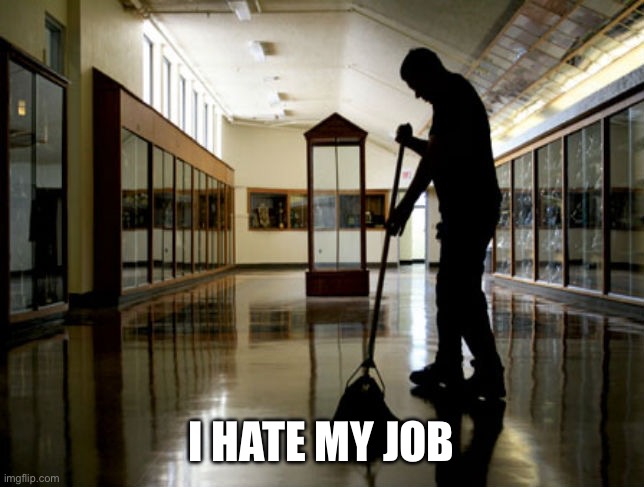 Janitor | I HATE MY JOB | image tagged in janitor | made w/ Imgflip meme maker