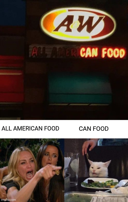 Can Food | ALL AMERICAN FOOD; CAN FOOD | image tagged in memes,woman yelling at cat,you had one job,restaurant,fail,neon lights | made w/ Imgflip meme maker