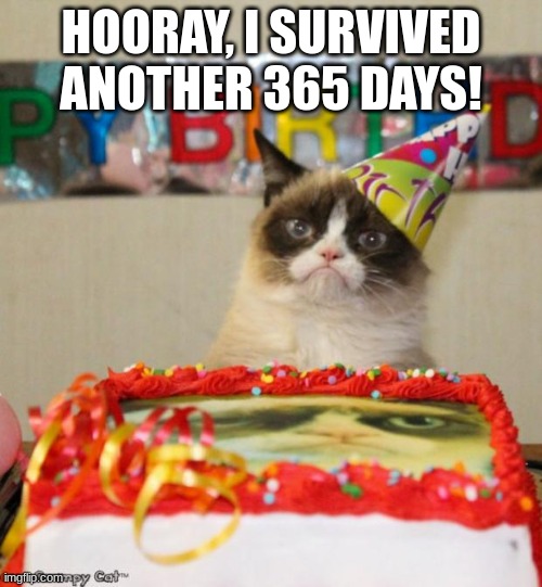 Happy Birthday to me! |  HOORAY, I SURVIVED ANOTHER 365 DAYS! | image tagged in memes,grumpy cat birthday,grumpy cat,happy birthday | made w/ Imgflip meme maker