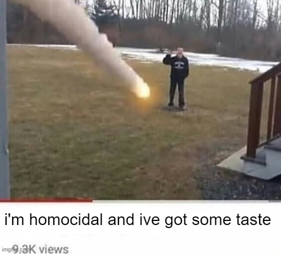 i'm homocidal and ive got some taste | made w/ Imgflip meme maker