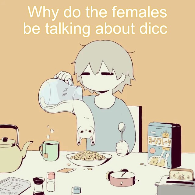 avogado6 | Why do the females be talking about dicc | image tagged in avogado6 | made w/ Imgflip meme maker