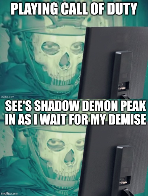 Ghost looking at computer | PLAYING CALL OF DUTY; SEE'S SHADOW DEMON PEAK IN AS I WAIT FOR MY DEMISE | image tagged in ghost looking at computer | made w/ Imgflip meme maker