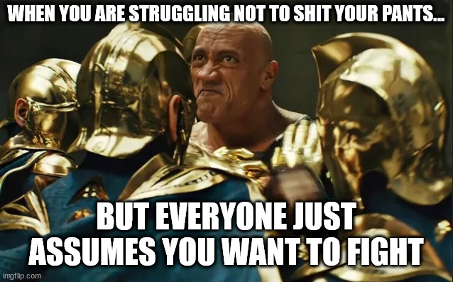 Black Adam poop fight 001 | WHEN YOU ARE STRUGGLING NOT TO SHIT YOUR PANTS... BUT EVERYONE JUST ASSUMES YOU WANT TO FIGHT | image tagged in black adam vs doctor fate 01 | made w/ Imgflip meme maker
