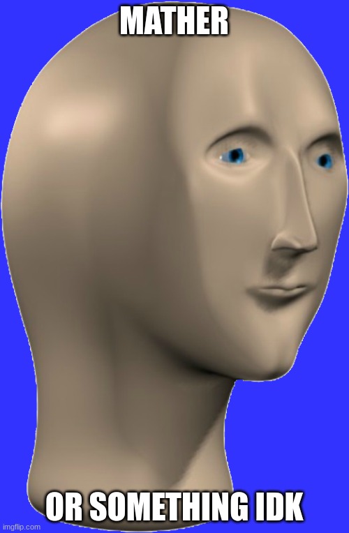 Stonks Face Transparent | MATHER OR SOMETHING IDK | image tagged in stonks face transparent | made w/ Imgflip meme maker