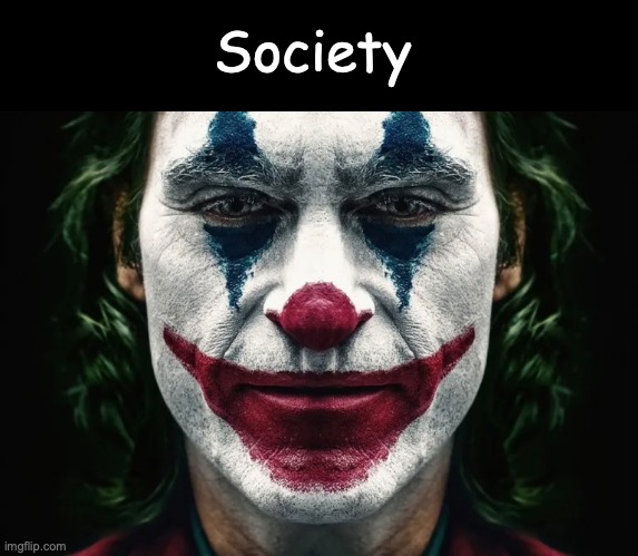 Society | Society | image tagged in joker,society | made w/ Imgflip meme maker