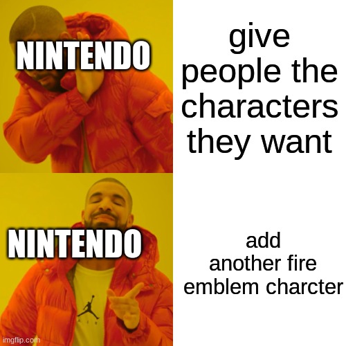 Drake Hotline Bling Meme | give people the characters they want; NINTENDO; add another fire emblem charcter; NINTENDO | image tagged in memes,drake hotline bling | made w/ Imgflip meme maker
