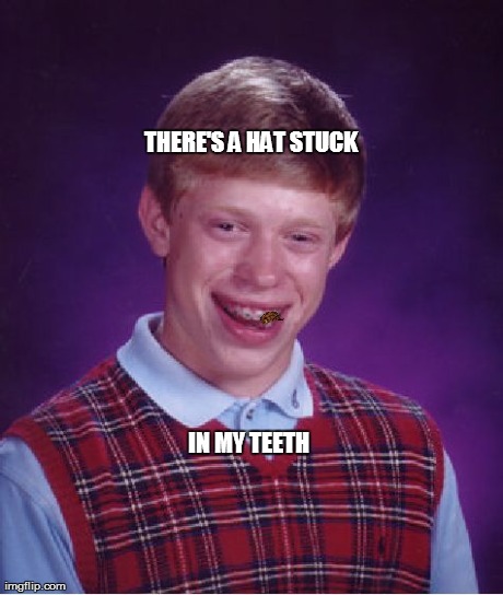 THERE'S A HAT STUCK IN MY TEETH | image tagged in memes,bad luck brian,scumbag | made w/ Imgflip meme maker