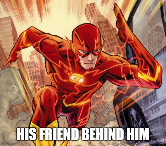 The Flash | HIS FRIEND BEHIND HIM | image tagged in the flash | made w/ Imgflip meme maker