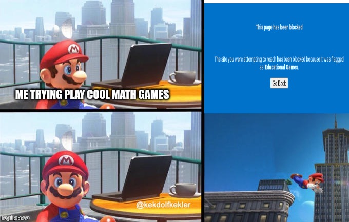 i swear schools will block everything | ME TRYING PLAY COOL MATH GAMES | image tagged in mario jumps off of a building | made w/ Imgflip meme maker