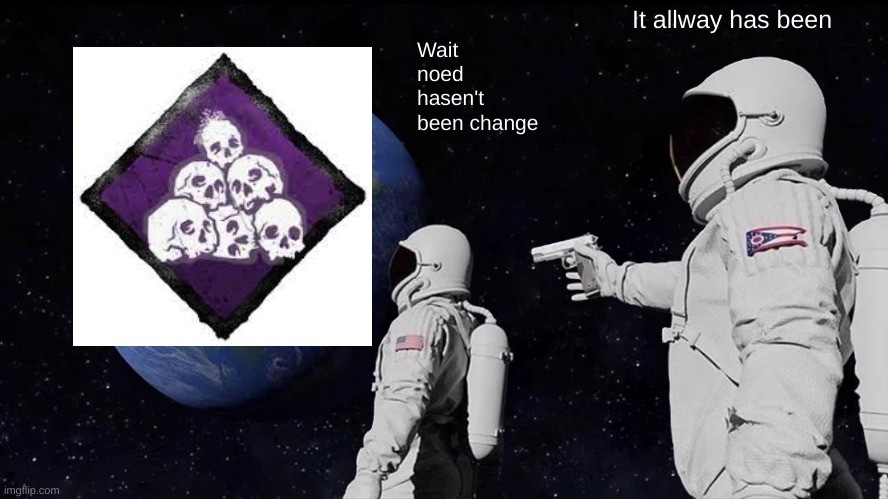 noed | It allway has been; Wait noed hasen't been change | image tagged in memes,always has been | made w/ Imgflip meme maker