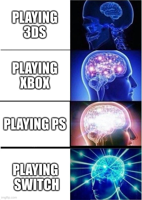 Expanding Brain | PLAYING 3DS; PLAYING XBOX; PLAYING PS; PLAYING  SWITCH | image tagged in memes,expanding brain | made w/ Imgflip meme maker