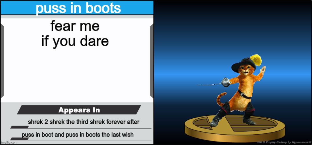 i am puss in boots | puss in boots; fear me if you dare; shrek 2 shrek the third shrek forever after; puss in boot and puss in boots the last wish | image tagged in smash bros trophy,universal studios,dreamworks,puss in boots,shrek | made w/ Imgflip meme maker