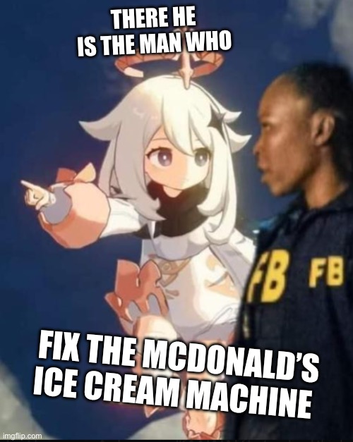 Death row | THERE HE IS THE MAN WHO; FIX THE MCDONALD’S ICE CREAM MACHINE | image tagged in paimon fbi | made w/ Imgflip meme maker