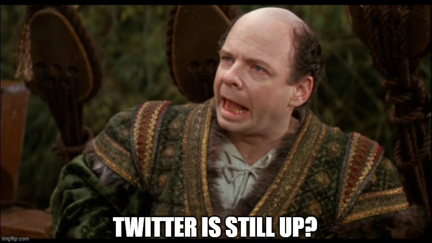 Inconceivable | TWITTER IS STILL UP? | image tagged in inconceivable | made w/ Imgflip meme maker