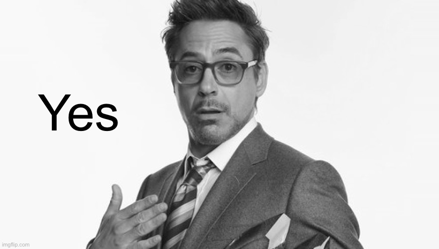 Robert Downey Jr's Comments | Yes | image tagged in robert downey jr's comments | made w/ Imgflip meme maker
