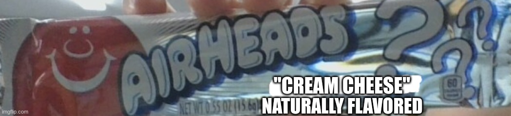 If you catch my gist | "CREAM CHEESE"; NATURALLY FLAVORED | image tagged in airheads mystery | made w/ Imgflip meme maker