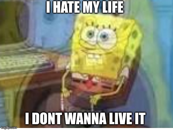 OR DO I??????????? |  I HATE MY LIFE; I DONT WANNA LIVE IT | image tagged in just kidding | made w/ Imgflip meme maker