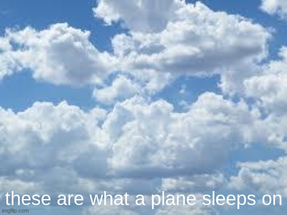 planes have pillows too | these are what a plane sleeps on | image tagged in clouds | made w/ Imgflip meme maker