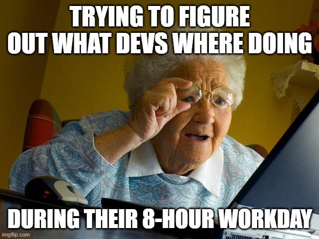 Grandma Finds The Internet Meme | TRYING TO FIGURE OUT WHAT DEVS WHERE DOING; DURING THEIR 8-HOUR WORKDAY | image tagged in memes,grandma finds the internet | made w/ Imgflip meme maker