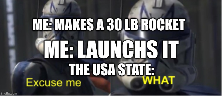 can i go to jail | ME: MAKES A 30 LB ROCKET; ME: LAUNCHS IT; THE USA STATE: | image tagged in excuse me what,i like rockets,wait what,nooooooooo,memes | made w/ Imgflip meme maker