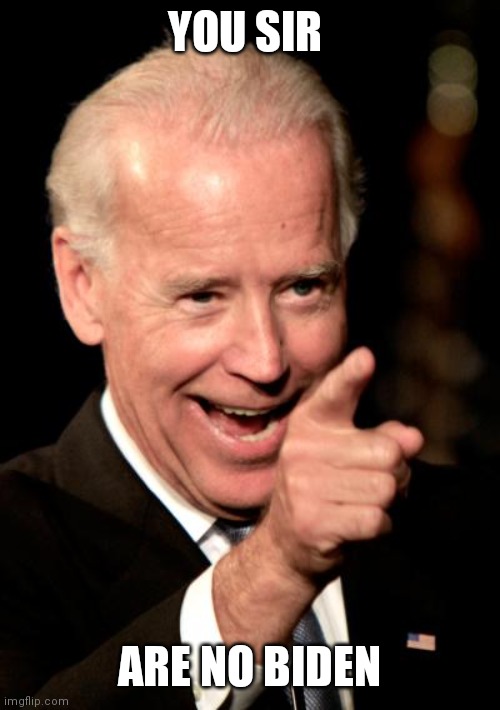 Smilin Biden Meme | YOU SIR ARE NO BIDEN | image tagged in memes,smilin biden | made w/ Imgflip meme maker