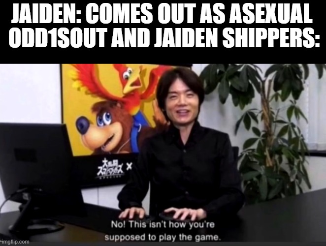 Checkmate, Jaiden and Odd1sout shippers | JAIDEN: COMES OUT AS ASEXUAL; ODD1SOUT AND JAIDEN SHIPPERS: | image tagged in no this isn t how your supposed to play the game,jaiden animations,shipping,theodd1sout,funny | made w/ Imgflip meme maker