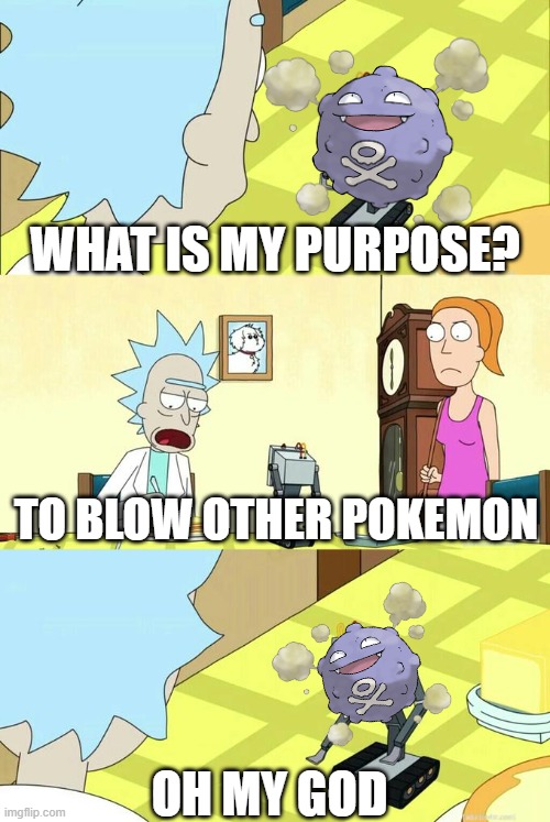 true | WHAT IS MY PURPOSE? TO BLOW OTHER POKEMON; OH MY GOD | image tagged in what's my purpose - butter robot,koffing,explosion,funny,memes,pokemon | made w/ Imgflip meme maker