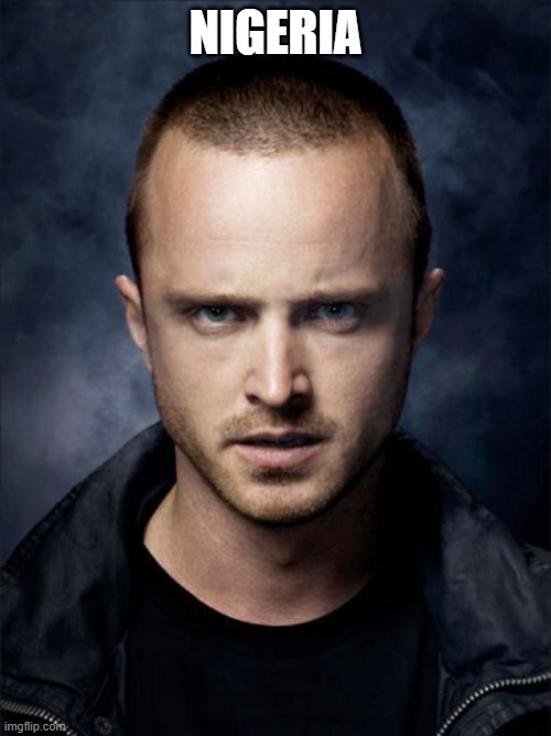 Jesse Pinkman | NIGERIA | image tagged in jesse pinkman | made w/ Imgflip meme maker