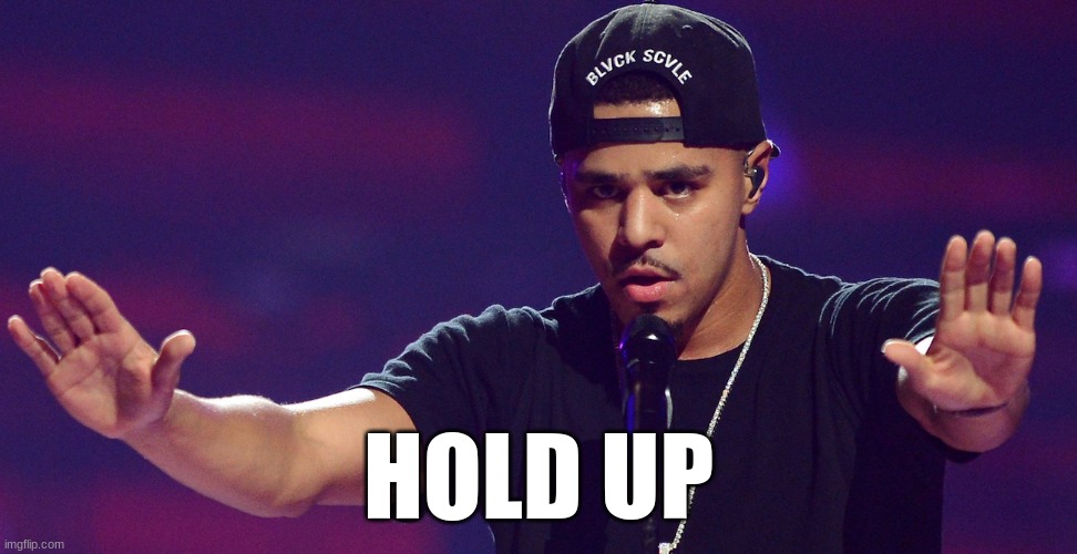 J COLE HOLD UP | HOLD UP | image tagged in j cole hold up | made w/ Imgflip meme maker