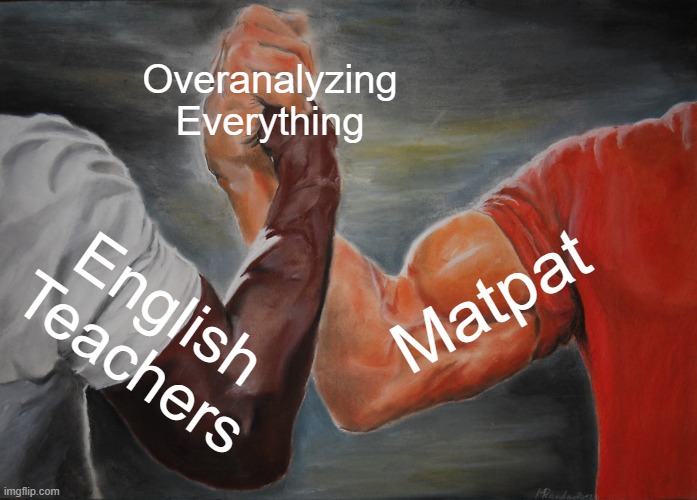 So True | Overanalyzing Everything; Matpat; English Teachers | image tagged in memes,epic handshake | made w/ Imgflip meme maker