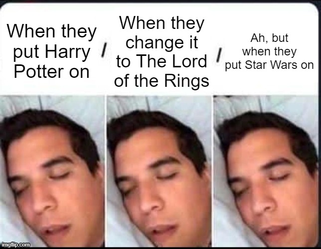 When they put these franchises on | When they put Harry Potter on; When they change it to The Lord of the Rings; Ah, but when they put Star Wars on | image tagged in when they | made w/ Imgflip meme maker