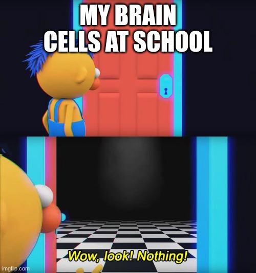 Funny title here; | MY BRAIN CELLS AT SCHOOL | image tagged in wow look nothing | made w/ Imgflip meme maker
