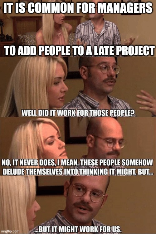 But It Might Work For Us | IT IS COMMON FOR MANAGERS; TO ADD PEOPLE TO A LATE PROJECT | image tagged in but it might work for us | made w/ Imgflip meme maker