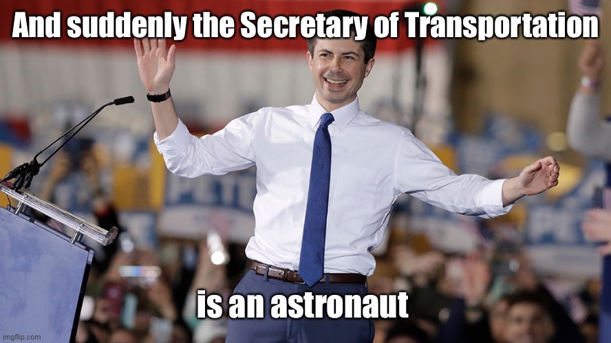 Pete Buttigieg | And suddenly the Secretary of Transportation is an astronaut | image tagged in pete buttigieg | made w/ Imgflip meme maker