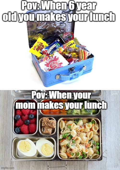 This is 100% true. | Pov: When 6 year old you makes your lunch; Pov: When your mom makes your lunch | image tagged in memes | made w/ Imgflip meme maker