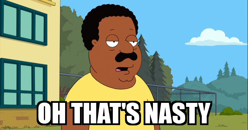 Cleveland Brown Oh That's Nasty! | image tagged in cleveland brown oh that's nasty | made w/ Imgflip meme maker